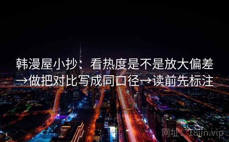 韩漫屋小抄：看热度是不是放大偏差→做把对比写成同口径→读前先标注